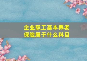 企业职工基本养老保险属于什么科目