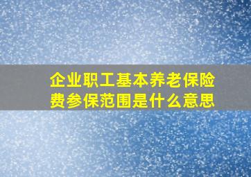 企业职工基本养老保险费参保范围是什么意思