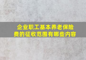 企业职工基本养老保险费的征收范围有哪些内容