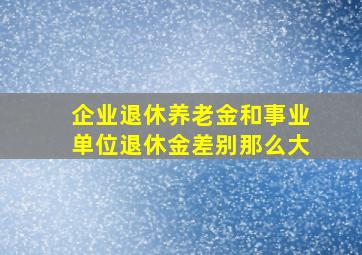 企业退休养老金和事业单位退休金差别那么大