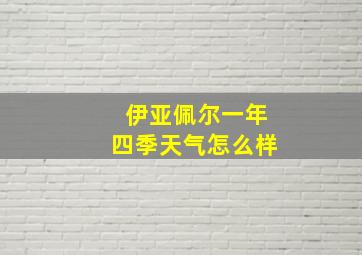 伊亚佩尔一年四季天气怎么样