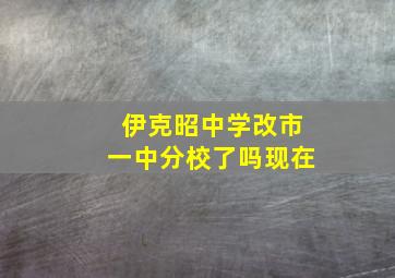 伊克昭中学改市一中分校了吗现在