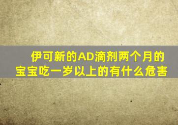 伊可新的AD滴剂两个月的宝宝吃一岁以上的有什么危害