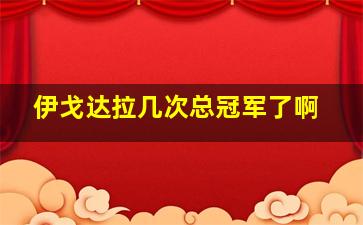 伊戈达拉几次总冠军了啊