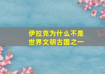 伊拉克为什么不是世界文明古国之一