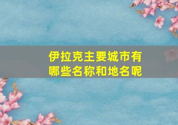 伊拉克主要城市有哪些名称和地名呢