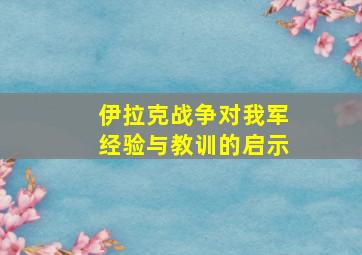 伊拉克战争对我军经验与教训的启示