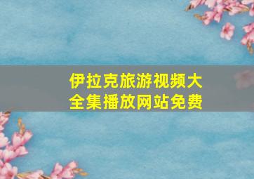 伊拉克旅游视频大全集播放网站免费