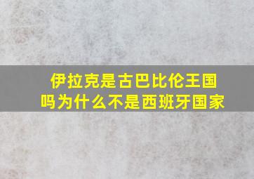 伊拉克是古巴比伦王国吗为什么不是西班牙国家