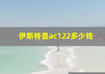 伊斯特曼ac122多少钱