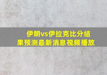 伊朗vs伊拉克比分结果预测最新消息视频播放