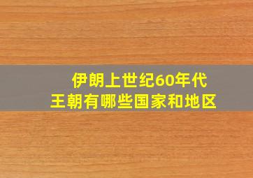 伊朗上世纪60年代王朝有哪些国家和地区