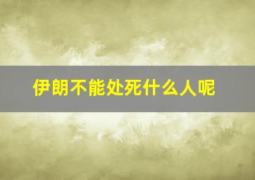 伊朗不能处死什么人呢