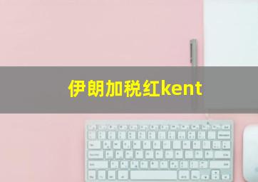 伊朗加税红kent