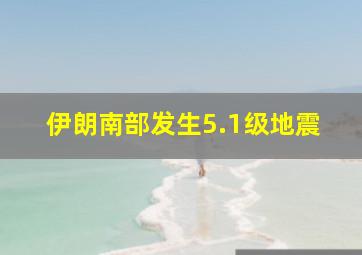 伊朗南部发生5.1级地震