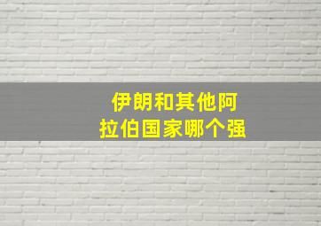 伊朗和其他阿拉伯国家哪个强