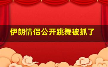 伊朗情侣公开跳舞被抓了