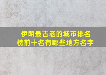 伊朗最古老的城市排名榜前十名有哪些地方名字