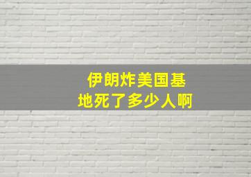 伊朗炸美国基地死了多少人啊