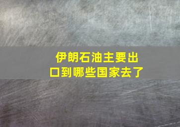 伊朗石油主要出口到哪些国家去了