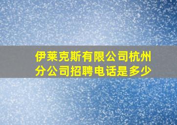 伊莱克斯有限公司杭州分公司招聘电话是多少