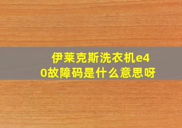 伊莱克斯洗衣机e40故障码是什么意思呀