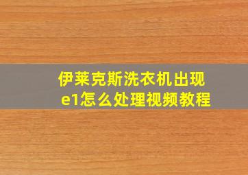 伊莱克斯洗衣机出现e1怎么处理视频教程