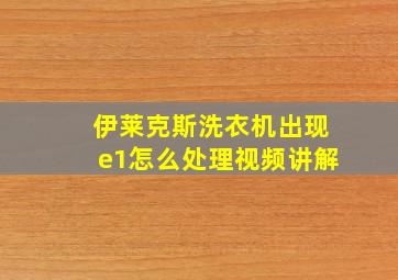 伊莱克斯洗衣机出现e1怎么处理视频讲解