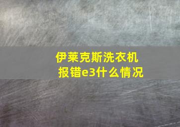 伊莱克斯洗衣机报错e3什么情况