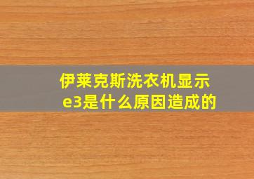 伊莱克斯洗衣机显示e3是什么原因造成的