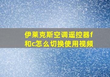 伊莱克斯空调遥控器f和c怎么切换使用视频