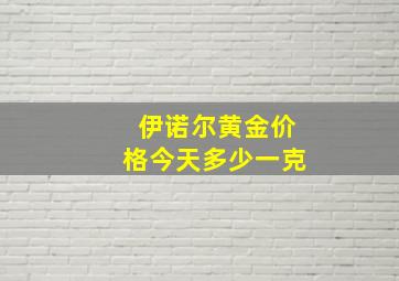 伊诺尔黄金价格今天多少一克