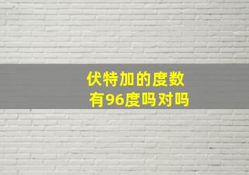 伏特加的度数有96度吗对吗