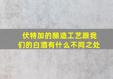 伏特加的酿造工艺跟我们的白酒有什么不同之处