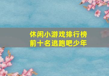 休闲小游戏排行榜前十名逃跑吧少年