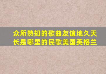 众所熟知的歌曲友谊地久天长是哪里的民歌美国英格兰