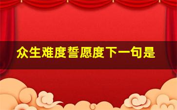 众生难度誓愿度下一句是