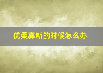 优柔寡断的时候怎么办