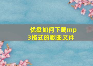 优盘如何下载mp3格式的歌曲文件