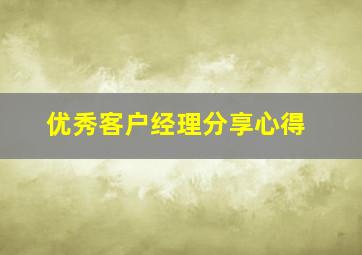 优秀客户经理分享心得