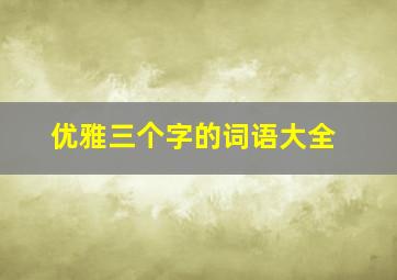 优雅三个字的词语大全