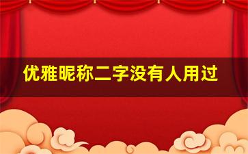 优雅昵称二字没有人用过