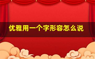 优雅用一个字形容怎么说