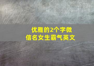 优雅的2个字微信名女生霸气英文