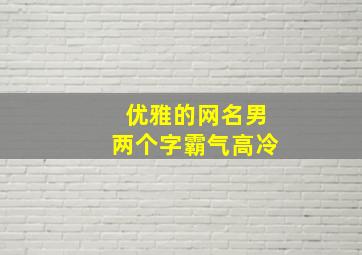 优雅的网名男两个字霸气高冷