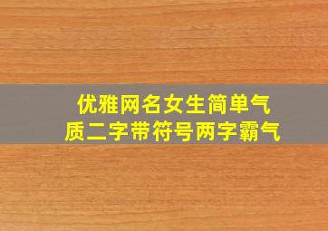 优雅网名女生简单气质二字带符号两字霸气