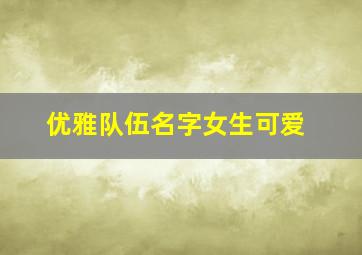 优雅队伍名字女生可爱