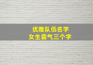 优雅队伍名字女生霸气三个字