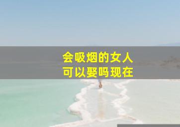 会吸烟的女人可以娶吗现在