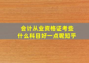 会计从业资格证考些什么科目好一点呢知乎